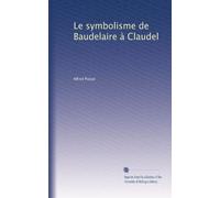 Le symbolisme de Baudelaire à Claudel: Volume 1