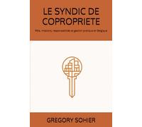 LE SYNDIC DE COPROPRIETE: Rôle, missions, responsabilités et gestion pratique en Belgique (LES CLES DE LA COPROPRIETE)