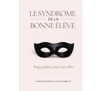LE SYNDROME DE LA BONNE ELEVE: Trop parfaite pour être libre