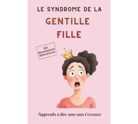 Le syndrome de la gentille fille: Apprends à dire non sans t'excuser
