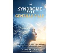 Le SYNDROME DE LA GENTILLE FILLE: Comment arrêter de plaire à tout le monde et commencer à vivre pour vous (Libération Féminine)