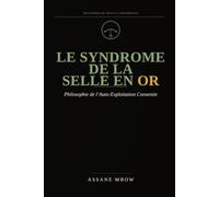 LE SYNDROME DE LA SELLE EN OR: La philosophie de l'auto exploitation consentie