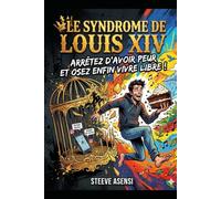 Le Syndrome de Louis XIV: Arrêtez d'avoir peur et osez enfin vivre libre !