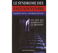 Le syndrôme des faux souvenirs: Et le mythe des souvenirs refoulés