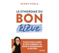 Le syndrome du bon élève: 52 outils pour se libérer du perfectionnisme et du besoin de reconnaissance au quotidien