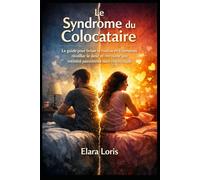 Le Syndrome du Colocataire: Le guide pour briser la routine en 6 semaines, réveiller le désir et retrouver une intimité passionnée dans votre couple