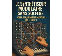 Le Synthétiseur Modulaire Sans Solfège: Jouer Ses Premières Musiques Dès le Jour 1