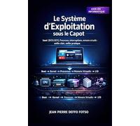 Le Système d’Exploitation sous le Capot : boot (BIOS/UEFI), Processus, interruptions, mémoire virtuelle : enfin clair, enfin pratique: Comprendre le ... Noyer (20 Cas Pratiques Concrets du Terrain)