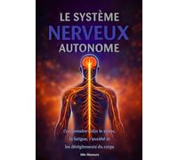 Le Système Nerveux Autonome: Comprendre enfin le stress, la fatigue, l'anxiété et les dérèglements du corps