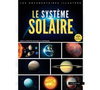 Le Système Solaire - Les documentaires illustrés: Mieux le connaître pour mieux le comprendre / Une exploration des planètes, du Soleil et des lunes ... avec + de 200 photos et illustrations