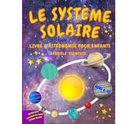 Le Système Solaire: Livre d'Astronomie pour Enfants, 6-10 ans, un voyage à la découverte du Soleil, des Planètes et de leurs Lunes