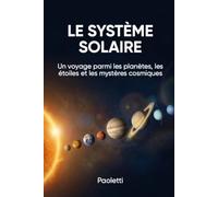LE SYSTÈME SOLAIRE: Un voyage parmi les planètes, les étoiles et les mystères cosmiques