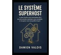 Le Système Superhost: Le plan d’action pour automatiser 80% de votre activité, maximiser votre rentabilité et récupérer votre tranquillité d’esprit.