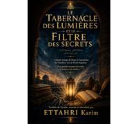 LE TABERNACLE DES LUMIÈRES ET LE FILTRE DES SECRETS: L'ultime voyage de l'âme et l'ascension de l'intellect vers la Vérité Suprême