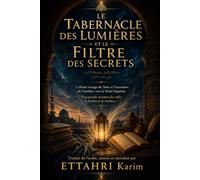 LE TABERNACLE DES LUMIÈRES ET LE FILTRE DES SECRETS: L'ultime voyage de l'âme et l'ascension de l'intellect vers la Vérité Suprême