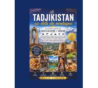 Le Tadjikistan au-delà des montagnes: Le guide ultime de Douchanbé et Hisor : forteresses antiques, trésors cachés de la Route de la Soie, bazars ... et aventures inoubliables dans le