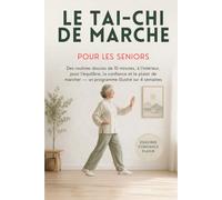 LE TAI-CHI DE MARCHE POUR LES SENIORS: Des routines douces de 10 minutes, à l’intérieur, pour l’équilibre, la confiance et le plaisir de marcher - un programme illustré sur 4 semaines