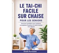 Le tai-chi facile sur chaise pour les seniors: Exercices quotidiens pour améliorer la souplesse, la posture, la clarté mentale et la détente