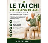 Le Tai Chi simplifié depuis une chaise:Des séances d'entraînement sûres et efficaces pour les seniors, afin d'améliorer leur force, leur coordination ... quel que soit leur niveau de forme physique.