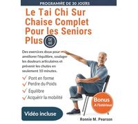 Le Tai Chi Sur Chaise Complet Pour Les Seniors Plus De 60 Ans: Des exercices doux pour améliorer l'équilibre, soulager les douleurs articulaires et prévenir les chutes en seulement 10 minutes