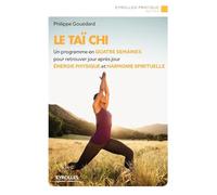 Le taï chi: Un programme en quatre semaines pour retrouver jour après jour énergie physique et harmonie spirituelle.
