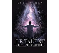 Le Talent, c'est une Imposture: La Vérité Choc sur le Génie et Comment Retrouver le Vôtre