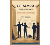 LE TALMUD POUR DÉBUTANTS: CONVERSATIONS JUIVES ANCIENNES QUI DÉVELOPPENT L'ESPRIT CRITIQUE