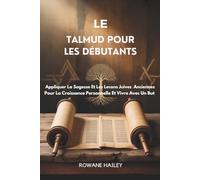 Le Talmud Pour Les Débutants: Appliquer La Sagesse Et Les Leçons Juives Anciennes Pour La Croissance Personnelle Et Vivre Avec Un But