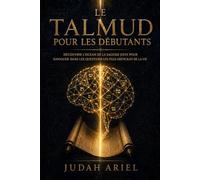 LE TALMUD POUR LES DÉBUTANTS: Découvrir l'océan de la sagesse juive pour naviguer dans les questions les plus difficiles de la vie