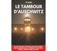 Le tambour d'Auschwitz: Quatre Templiers protègent un secret interdit. Quatre hommes dans les ténèbres d’Auschwitz défient l’horreur pour le sauver.