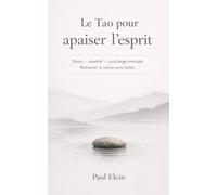 Le Tao pour apaiser l’esprit: Stress - anxiété - surcharge mentale : retrouver le calme sans lutter (La voie du Tao)