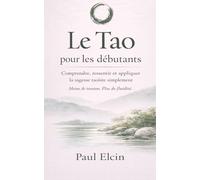 Le Tao pour les débutants: Comprendre, ressentir et appliquer la sagesse taoïste simplement (La voie du Tao)