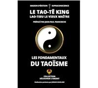 Le Tao-Të King - Lao-Tseu le vieux Maître: Les fondamentaux du Taoïsme