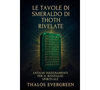 Le Tavole di Smeraldo di Thoth rivelate: Antichi insegnamenti per il risveglio spirituale
