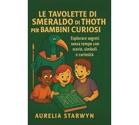 LE TAVOLETTE DI SMERALDO DI THOTH PER BAMBINI CURIOSI: Esplorare segreti senza tempo con storie, simboli e curiosità