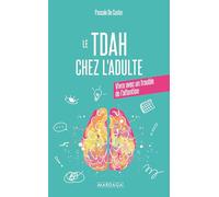 Le TDA/H chez l'adulte: Apprendre à vivre sereinement avec son trouble de l'attention