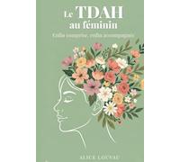 Le TDAH au féminin - Enfin comprise, enfin accompagnée: Soulager la charge mentale, s'organiser sans s'épuiser et retrouver confiance en soi (Mon TDAH et moi)