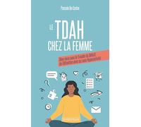 Le TDAH chez la femme: Bien vivre avec le Trouble du Déficit de l'Attention avec ou sans Hyperactivité