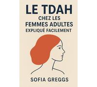 LE TDAH CHEZ LES FEMMES ADULTES EXPLIQUÉ FACILEMENT: Maîtrisez la fonction exécutive, arrêtez de masquer et organisez votre vie sans épuisement