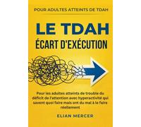 Le TDAH Écart d'exécution: Pour les adultes atteints de trouble du déficit de l'attention avec hyperactivité qui savent quoi faire mais ont du mal à le faire réellement