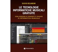 Le tecnologie informatiche musicali gratuite. Con nozioni e concetti chiave di informatica musicale