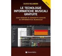 Le tecnologie informatiche musicali gratuite. Con nozioni e concetti chiave di informatica musicale