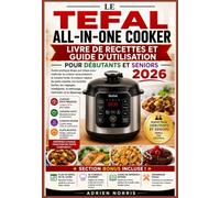 LE TEFAL ALL-IN-ONE COOKER LIVRE DE RECETTES ET GUIDE D'UTILISATION POUR DÉBUTANTS ET SENIORS 2026: Un Guide pratique étape par étape pour maîtriser ... de guides d'utilisation Vivre intelligemment)