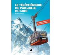 Le téléphérique de l'aiguille du Midi: La grande aventure de sa construction