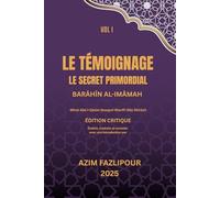 LE TÉMOIGNAGE, LE SECRET PRIMORDIAL (BILINGUE FRANÇAIS-PERSAN) : BARĀHĪN AL-IMĀMAH VOL I: براهین الأمامة