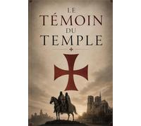 Le témoin du temple: L'histoire des Templiers, de la première croisade au dernier bûcher
