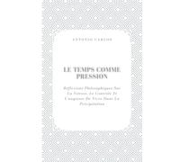 Le Temps Comme Pression: Réflexions Philosophiques Sur La Vitesse, Le Contrôle Et L'angoisse De Vivre Dans La Précipitation (Le Moi Sous Pression)