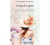 Le temps de se réparer: Le guide pour guérir émotionnellement, apprivoiser la solitude et se retrouver
