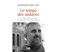 Le temps des audaces: Vivre aujourd'hui des dons extraordinaires du Saint-Esprit !