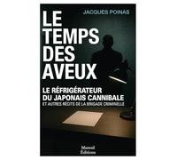 Le temps des aveux: Le réfrigérateur du Japonais cannibale et autres récits de la brigade criminelle